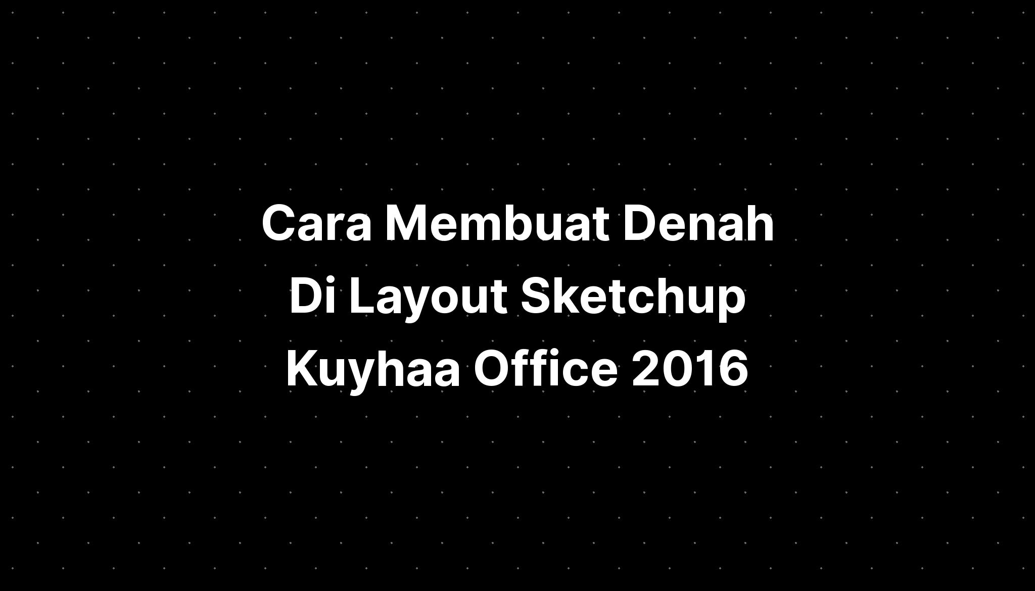 Cara Membuat Denah Di Layout Sketchup Kuyhaa Office 2016 IMAGESEE